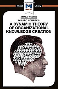 An Analysis of Ikujiro Nonakas A Dynamic Theory of Organizational Knowledge Creation (Hardcover)