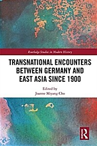 Transnational Encounters Between Germany and East Asia Since 1900 (Hardcover)