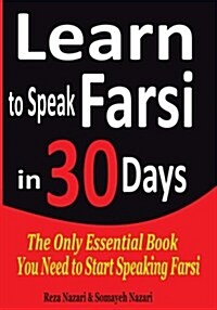 Learn to Speak Farsi in 30 Days: The Only Essential Book You Need to Start Speaking Farsi (Paperback)