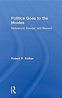 Politics Goes to the Movies : Hollywood, Europe, and Beyond (Hardcover)