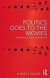 Politics Goes to the Movies : Hollywood, Europe, and Beyond (Paperback)