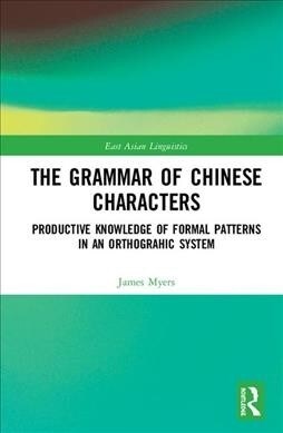 The Grammar of Chinese Characters : Productive Knowledge of Formal Patterns in an Orthographic System (Hardcover)