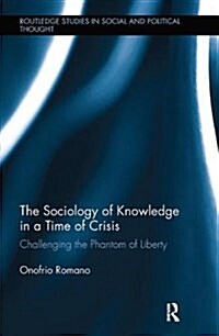 The Sociology of Knowledge in a Time of Crisis : Challenging the Phantom of Liberty (Paperback)