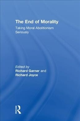 The End of Morality: Taking Moral Abolitionism Seriously (Hardcover)