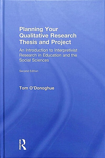 Planning Your Qualitative Research Thesis and Project: An Introduction to Interpretivist Research in Education and the Social Sciences (Hardcover, 2)