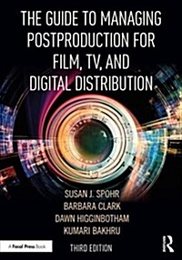 The Guide to Managing Postproduction for Film, TV, and Digital Distribution : Managing the Process (Paperback, 3 ed)