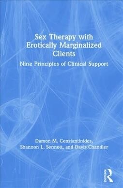 Sex Therapy with Erotically Marginalized Clients : Nine Principles of Clinical Support (Hardcover)