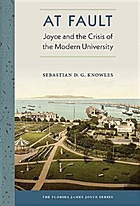 At Fault: Joyce and the Crisis of the Modern University (Hardcover)