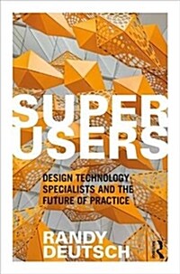 Superusers: Design Technology Specialists and the Future of Practice (Hardcover)