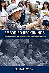 Embodied Reckonings: Comfort Women, Performance, and Transpacific Redress (Paperback)