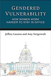 Gendered Vulnerability: How Women Work Harder to Stay in Office (Hardcover)