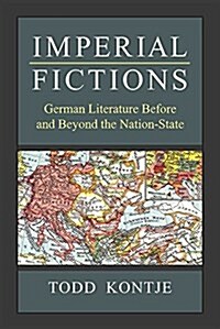 Imperial Fictions: German Literature Before and Beyond the Nation-State (Hardcover)