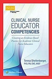 Clinical Nurse Educator Competencies: Creating an Evidence-Based Practice for Academic Clinical Nurse Educators (Paperback)