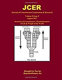 Journal of Consciousness Exploration & Research Volume 8 Issue 8: Structure of Consciousness, Thermodynamics of Life & Weight of the World (Paperback)