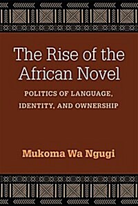 The Rise of the African Novel: Politics of Language, Identity, and Ownership (Paperback)