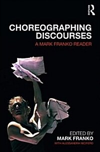 Choreographing Discourses: A Mark Franko Reader (Paperback)