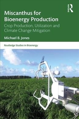 Miscanthus for Bioenergy Production : Crop Production, Utilization and Climate Change Mitigation (Hardcover)