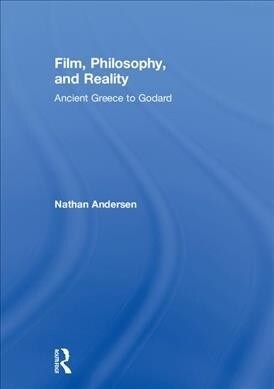 Film, Philosophy, and Reality : Ancient Greece to Godard (Hardcover)