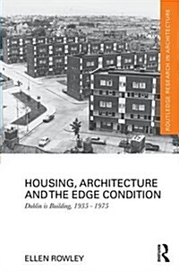 Housing, Architecture and the Edge Condition : Dublin is building, 1935 - 1975 (Hardcover)