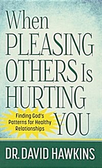 When Pleasing Others Is Hurting You: Finding Gods Patterns for Healthy Relationships (Mass Market Paperback)