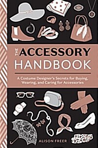 The Accessory Handbook: A Costume Designers Secrets for Buying, Wearing, and Caring for Accessories (Paperback)