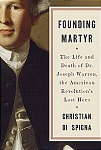 Founding Martyr: The Life and Death of Dr. Joseph Warren, the American Revolutions Lost Hero (Hardcover)