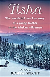 Tisha: The Wonderful True Love Story of a Young Teacher in the Alaskan Wilderness (Paperback)