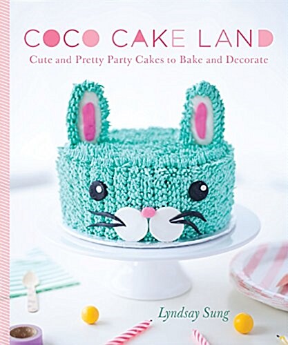 Coco Cake Land: Cute and Pretty Party Cakes to Bake and Decorate (Hardcover)