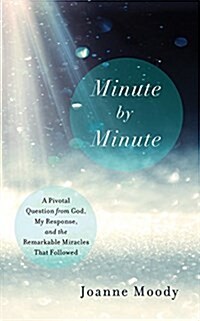 Minute by Minute: A Pivotal Question from God, My Response, and the Remarkable Miracles That Followed (Audio CD)