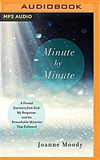 Minute by Minute: A Pivotal Question from God, My Response, and the Remarkable Miracles That Followed (MP3 CD)