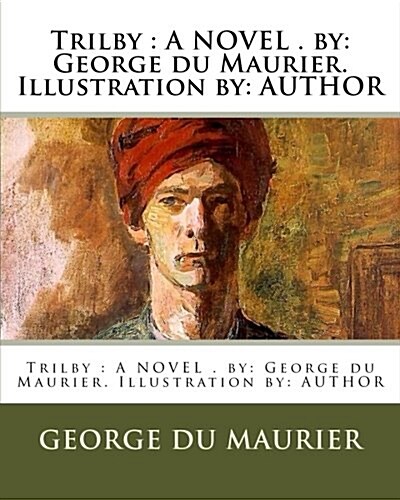 Trilby: A Novel . By: George Du Maurier. Illustration By: Author (Paperback)