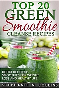 Top 20 Green Smoothie Cleanse Recipes: Detox Delicious Smoothie for Weight Loss (Paperback)