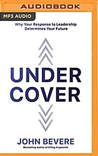 Under Cover: Why Your Response to Leadership Determines Your Future (MP3 CD)