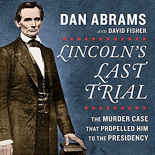 Lincolns Last Trial: The Murder Case That Propelled Him to the Presidency (Audio CD)