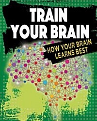 Train Your Brain: How Your Brain Learns Best (Hardcover)
