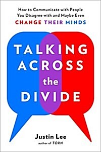 Talking Across the Divide: How to Communicate with People You Disagree with and Maybe Even Change the World (Paperback)
