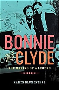 Bonnie and Clyde: The Making of a Legend (Hardcover)