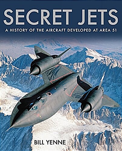 Secret Jets: A History of the Aircraft Developed at Area 51 (Hardcover)