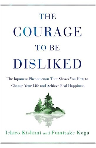 The Courage to Be Disliked: The Japanese Phenomenon That Shows You How to Change Your Life and Achieve Real Happiness (Hardcover)