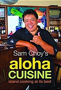 Sam Choys Aloha Cuisine: Island Coking at Its Best (Hardcover)