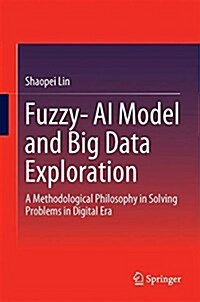 Fuzzy-AI Model and Big Data Exploration: A Methodological Philosophy in Solving Problems in Digital Era (Hardcover, 2022)