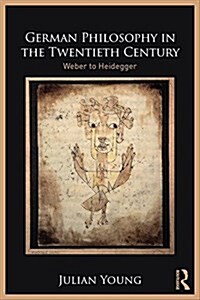 German Philosophy in the Twentieth Century : Weber to Heidegger (Paperback)