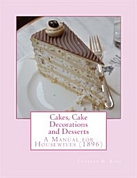 Cakes, Cake Decorations and Desserts: A Manual for Housewives (Paperback)