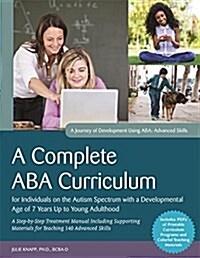 A Complete ABA Curriculum for Individuals on the Autism Spectrum with a Developmental Age of 7 Years Up to Young Adulthood : A Step-by-Step Treatment  (Paperback)