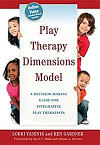 Play Therapy Dimensions Model : A Decision-Making Guide for Integrative Play Therapists (Paperback)