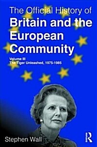 The Official History of Britain and the European Community, Volume III: The Tiger Unleashed, 1975-1985 (Hardcover)