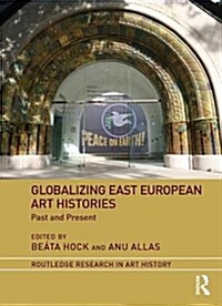Globalizing East European Art Histories : Past and Present (Hardcover)