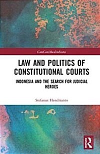 Law and Politics of Constitutional Courts : Indonesia and the Search for Judicial Heroes (Hardcover)