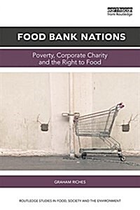 Food Bank Nations : Poverty, Corporate Charity and the Right to Food (Paperback)