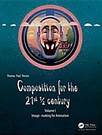 Composition for the 21st ½ century, Vol 1 : Image-making for Animation (Paperback)